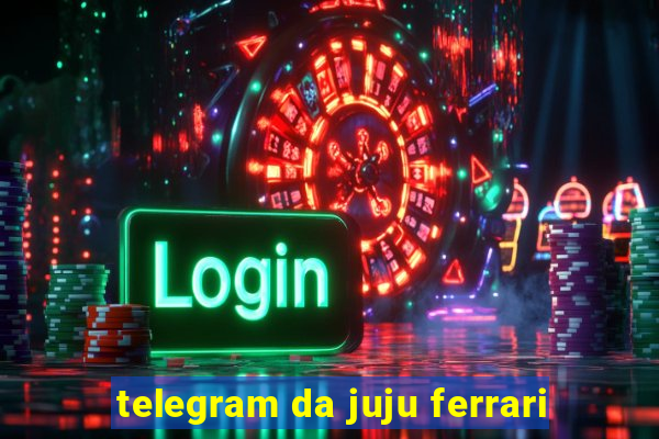 telegram da juju ferrari