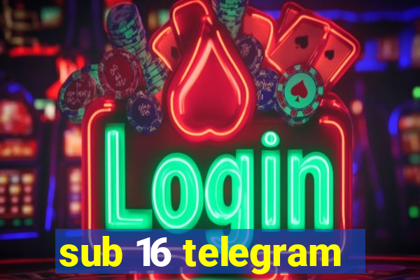 sub 16 telegram