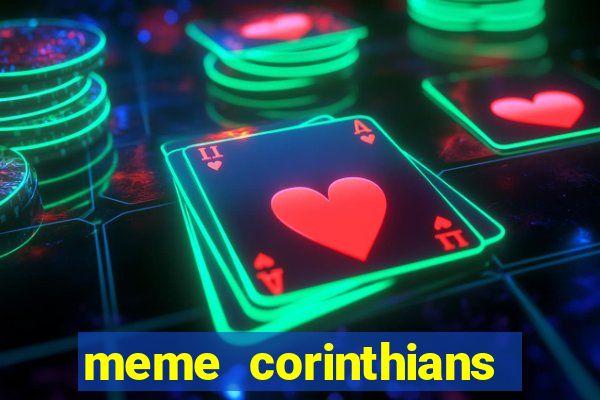 meme corinthians zuando o palmeiras