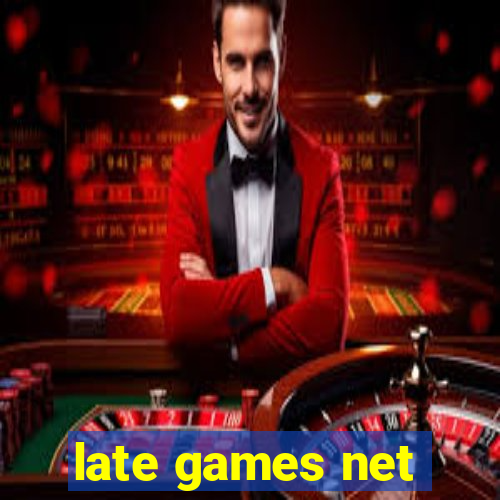 late games net