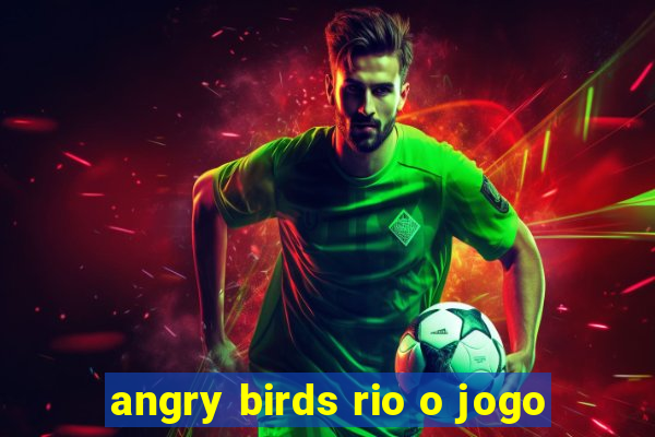 angry birds rio o jogo