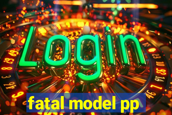 fatal model pp