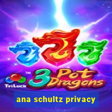 ana schultz privacy