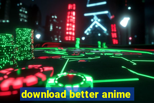 download better anime