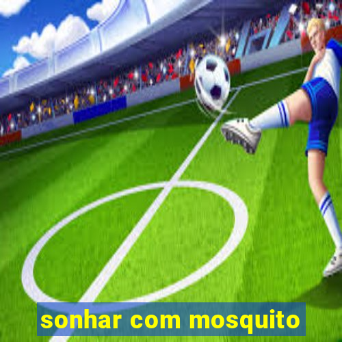 sonhar com mosquito