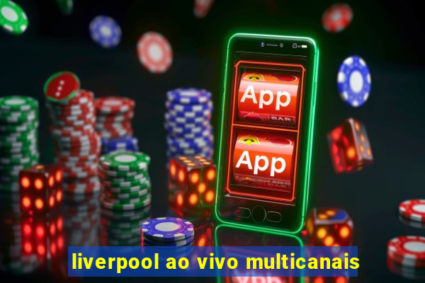 liverpool ao vivo multicanais