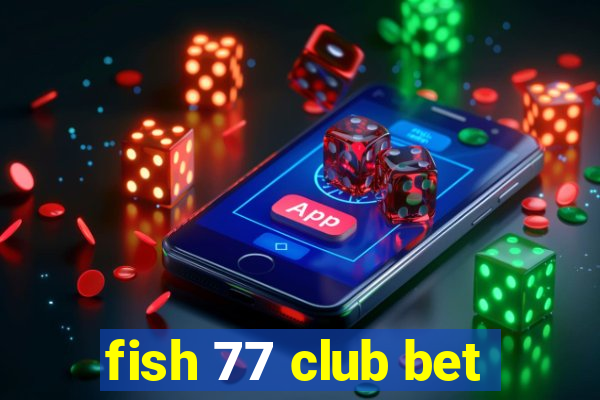 fish 77 club bet