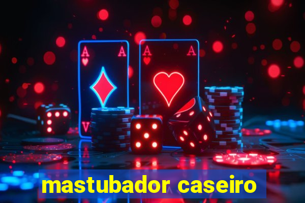 mastubador caseiro