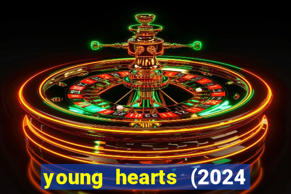 young hearts (2024 assistir online gratis)