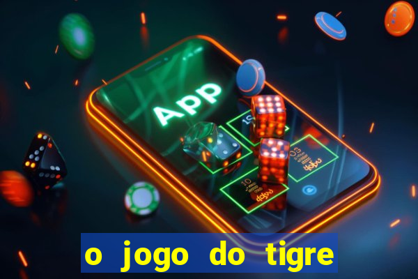 o jogo do tigre da dinheiro