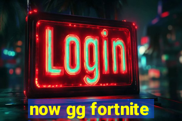 now gg fortnite