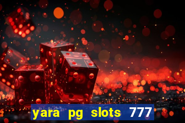 yara pg slots 777 paga mesmo