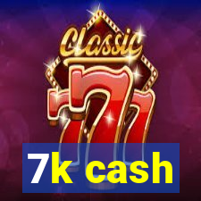 7k cash