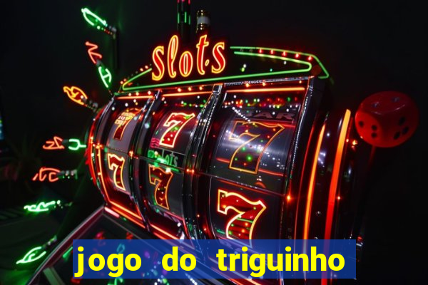 jogo do triguinho de ganhar dinheiro