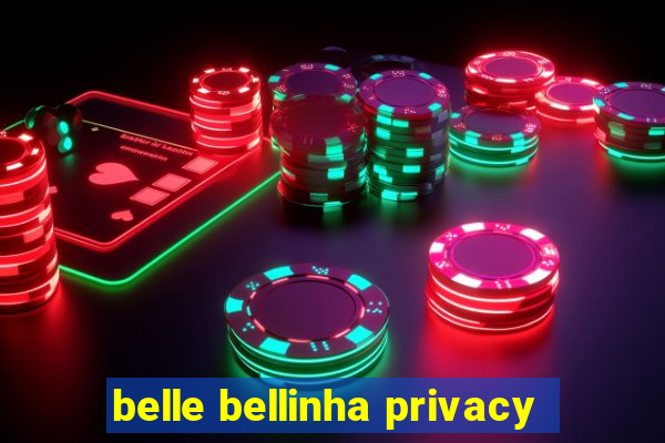 belle bellinha privacy