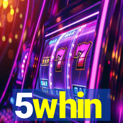 5whin