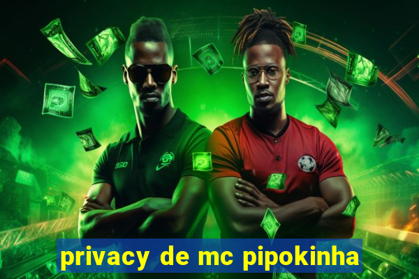 privacy de mc pipokinha