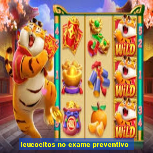 leucocitos no exame preventivo