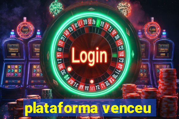 plataforma venceu