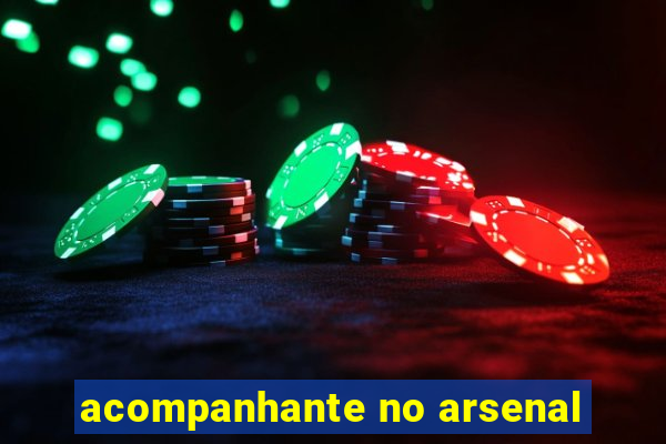 acompanhante no arsenal