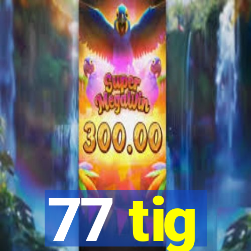 77 tig