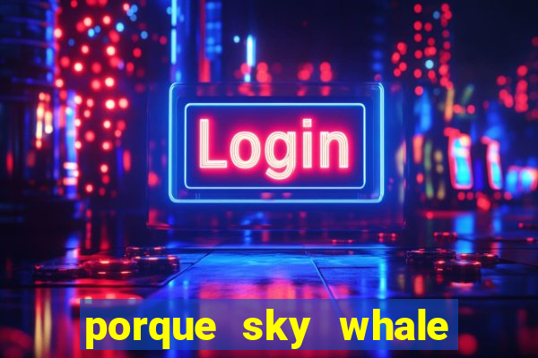 porque sky whale saiu da play store