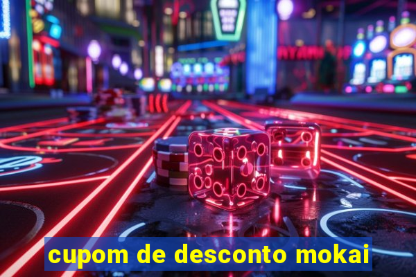 cupom de desconto mokai